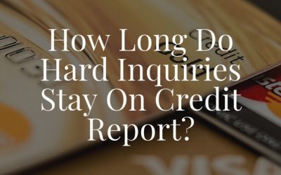 How Long Do Hard Inquiries Stay On Credit Report?