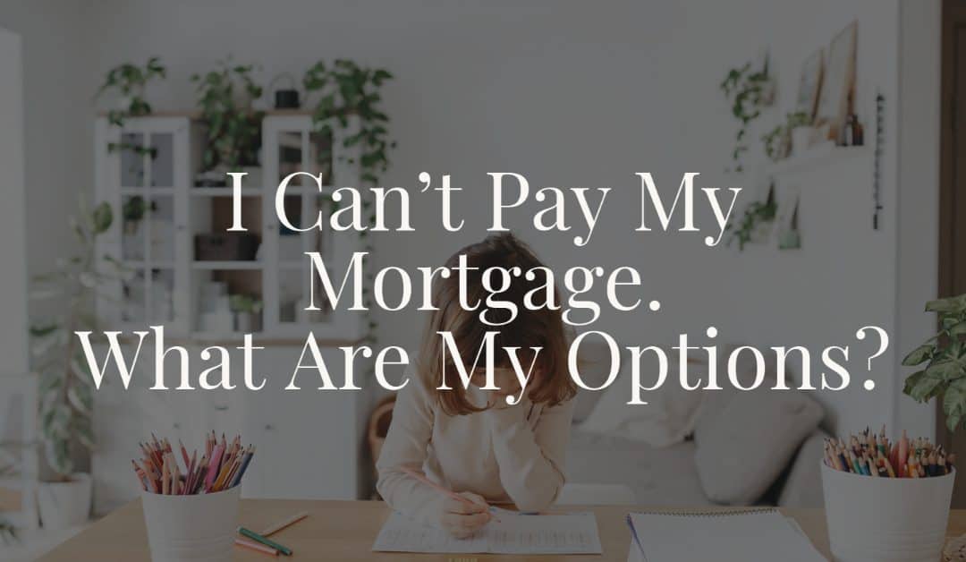 I Can't Pay My Mortgage. What Are My Options?